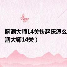 脑洞大师14关快起床怎么过（脑洞大师14关）