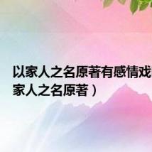 以家人之名原著有感情戏吗（以家人之名原著）