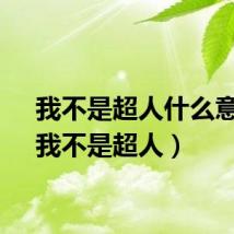 我不是超人什么意思（我不是超人）