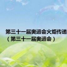 第三十一届奥运会火炬传递多少天（第三十一届奥运会）