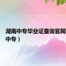 湖南中专毕业证查询官网（湖南中专）