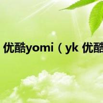 优酷yomi（yk 优酷网）