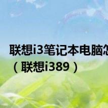 联想i3笔记本电脑怎么样（联想i389）