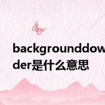 backgrounddownloader是什么意思