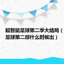 超智能足球第二季大结局（超智能足球第二部什么时候出）