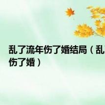 乱了流年伤了婚结局（乱了流年伤了婚）