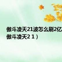 傲斗凌天21波怎么刷2亿属性（傲斗凌天2 1）