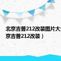 北京吉普212改装图片大全（北京吉普212改装）