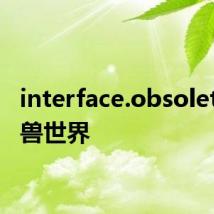 interface.obsoleted魔兽世界