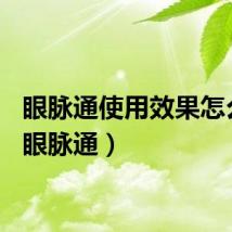 眼脉通使用效果怎么样（眼脉通）