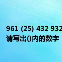 961 (25) 432 932 731,请写出()内的数字