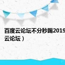 百度云论坛不分秒踢2019（百度云论坛）