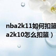 nba2k11如何扣篮（nba2k10怎么扣篮）