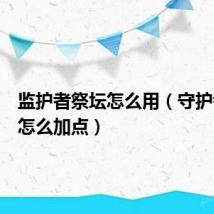 监护者祭坛怎么用（守护者祭坛怎么加点）