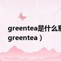 greentea是什么意思（greentea）