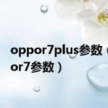 oppor7plus参数（oppor7参数）