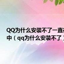 QQ为什么安装不了一直在安装中（qq为什么安装不了）