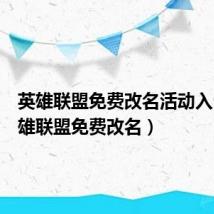 英雄联盟免费改名活动入口（英雄联盟免费改名）