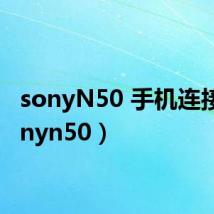 sonyN50 手机连接（sonyn50）