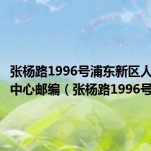 张杨路1996号浦东新区人才交流中心邮编（张杨路1996号）