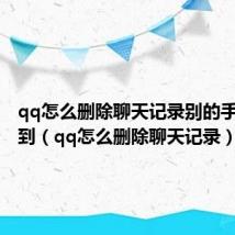 qq怎么删除聊天记录别的手机看不到（qq怎么删除聊天记录）