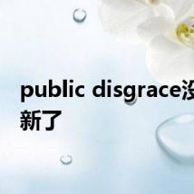 public disgrace没有更新了