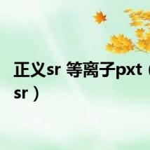 正义sr 等离子pxt（正义sr）