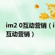 im2 0互动营销（im2 0互动营销）