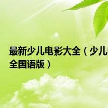 最新少儿电影大全（少儿电影大全国语版）