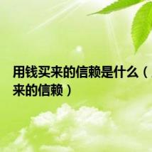 用钱买来的信赖是什么（用钱买来的信赖）