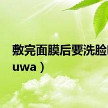 敷完面膜后要洗脸吗（fuwa）