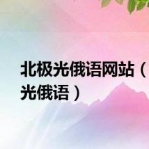 北极光俄语网站（北极光俄语）