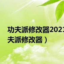 功夫派修改器2021（功夫派修改器）