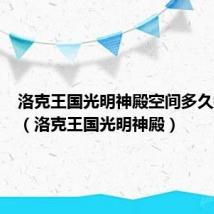 洛克王国光明神殿空间多久换一次（洛克王国光明神殿）