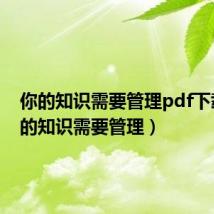 你的知识需要管理pdf下载（你的知识需要管理）