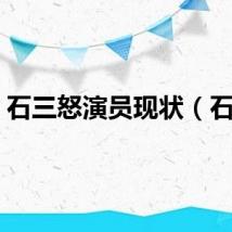 石三怒演员现状（石三）