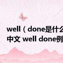 well（done是什么意思中文 well done例句）