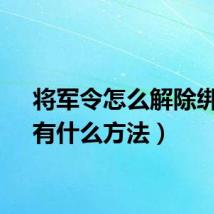 将军令怎么解除绑定（有什么方法）