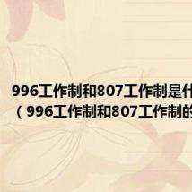 996工作制和807工作制是什么意思（996工作制和807工作制的解释）