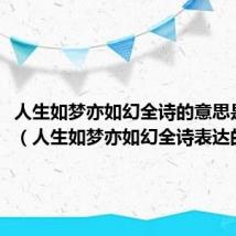 人生如梦亦如幻全诗的意思是什么（人生如梦亦如幻全诗表达的意思）