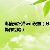 电信光纤猫wifi设置（分享一下操作经验）