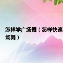 怎样学广场舞（怎样快速学会广场舞）