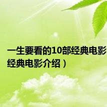 一生要看的10部经典电影（10部经典电影介绍）