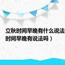 立秋时间早晚有什么说法（立秋时间早晚有说法吗）