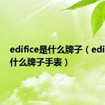 edifice是什么牌子（edifice是什么牌子手表）