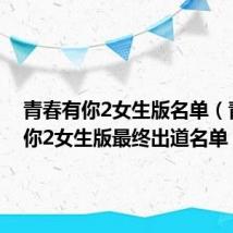 青春有你2女生版名单（青春有你2女生版最终出道名单）