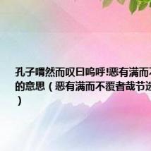 孔子喟然而叹曰呜呼!恶有满而不覆者哉的意思（恶有满而不覆者哉节选原文介绍）