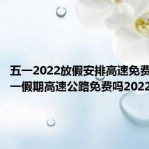 五一2022放假安排高速免费吗（五一假期高速公路免费吗2022）