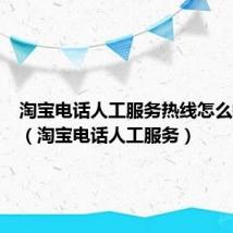 淘宝电话人工服务热线怎么转人工（淘宝电话人工服务）