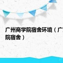 广州商学院宿舍环境（广东商学院宿舍）